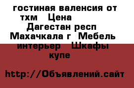 гостиная валенсия от тхм › Цена ­ 17 200 - Дагестан респ., Махачкала г. Мебель, интерьер » Шкафы, купе   